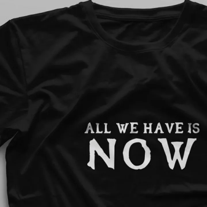تیشرت All We Have Is Now
